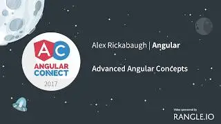 Advanced Angular Concepts – Alex Rickabaugh – AngularConnect 2017