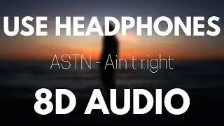 ASTN - Ain't right (8D AUDIO)