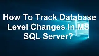 How To Track Database Level Changes In MS SQL Server?