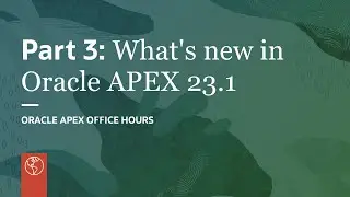 Part 3: What's new in Oracle APEX 23.1