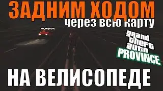 НА ВЕЛОСИПЕДЕ ЗАДНИМ ХОДОМ ЧЕРЕЗ ВСЮ КАРТУ MTA PROVINCE