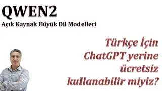 Türkçe için ChatGPT yerine ücretsiz Açık Kaynak Büyük Dil Modeli QWEN2 kullanabilir mi?