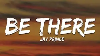 Jay Prince - Be There (Lyrics)