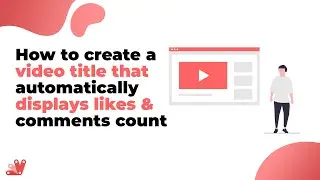 How to create a video title that automatically display likes & comments count