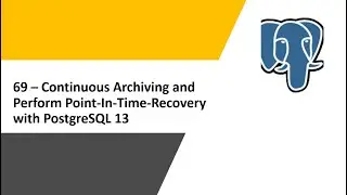 69 -Continuous Archiving and Perform Point In Time Recovery with PostgreSQL 13