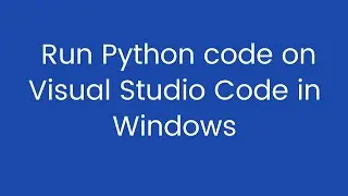 How to Run Python code on Visual Studio Code in windows.|run python in visual studio code|