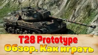 Как играть на T28 Prototype. T28 Prototype гайд. Как правильно играть на Т28 Прототип видео.