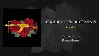 Саша Незнакомый - АК47