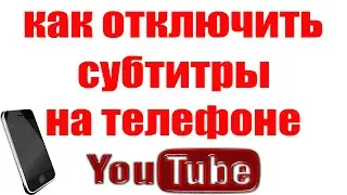 Как отключить субтитры в Ютубе на телефоне