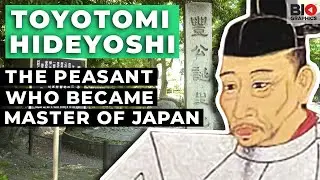 Toyotomi Hideyoshi: The Peasant Who Became Master of Japan