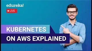 Kubernetes on AWS Explained in 60 Minutes  | AWS Kubernetes Tutorial | AWS Training | Edureka Live