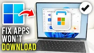 How To Fix Microsoft Store Won't Download Apps Or Games - Full Guide