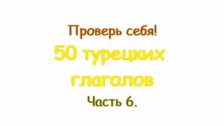 Турецкие глаголы.  Часть 6. Türkçe fiiller. 6 bölüm.