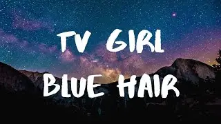 TV Girl- Blue Hair Lyrics