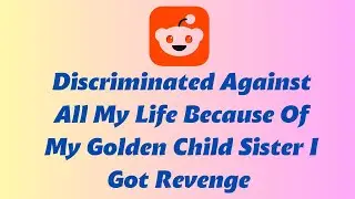 Discriminated Against All My Life Because Of My Golden Child Sister  I Got Revenge