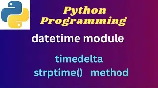 2. Python datetime module - | timedelta | strptime method 