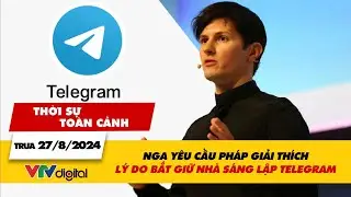 Thời sự toàn cảnh trưa 27/8: Nga yêu cầu Pháp giải thích lý do bắt giữ nhà sáng lập Telegram | VTV24