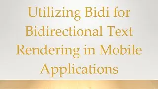 Utilizing Bidi for Bidirectional Text Rendering in Mobile Applications