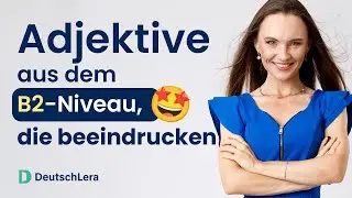 Adjektive, die deinen Gesprächspartner (oder Prüfer) beeindrucken I Deutsch lernen b2, c1