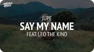 Jupe - Say My Name (feat. Leo The Kind)