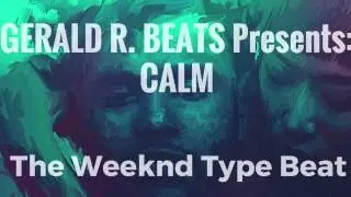 Calm - The Weeknd Type Beat (Prod.  By Gerald R.  Beats)