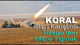 TÜRKİYE'DEN İDLİP'E YIĞINAK (KORAL İDLİP'İ KARIŞTIRDI)