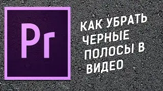 КАК УБРАТЬ ЧЕРНЫЕ ПОЛОСЫ В ВИДЕО - adobe premiere pro cc 2015