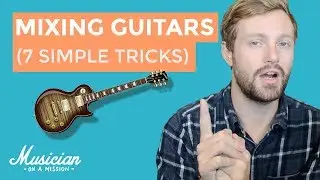 Mixing Guitars: 7 Simple Tricks You MUST Try | musicianonamission.com - Mix School #13