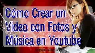 Como Hacer un Video con Fotos y Musica en Youtube