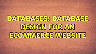 Databases: Database design for an ecommerce website (3 Solutions!!)