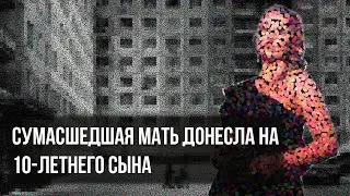 Сумасшедшая мать ДОНЕСЛА на 10-ЛЕТНЕГО СЫНА