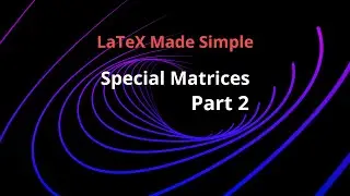 Special Matrix-Part2: LaTeX Made Simple