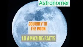 Journey To The Moon 10 Amazing And Interesting Facts About Our Moon #astronomer