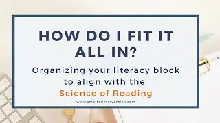 How to Organize Your Literacy Block to Align With the Science of Reading