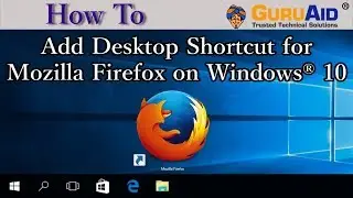 How to Add Desktop Shortcut for Mozilla Firefox on Windows® 10 - GuruAid