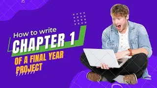 HOW TO WRITE CHAPTER 1 OF A FINAL YEAR PROJECT