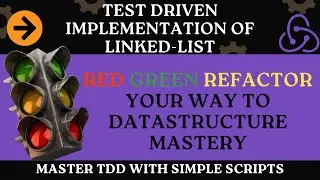 Red Green Refactor Your Way To Datastructure Mastery : Test Driven Implementation of Linked-List