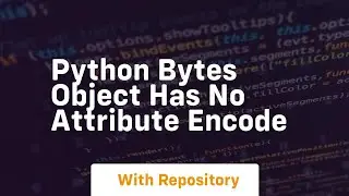 python bytes object has no attribute encode