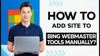 How to add site to Bing Webmaster Tools manually using XML file, HTML meta tag, and CNAME record?