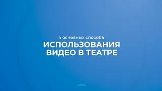 Интернет курс обучения «Искусство театра и кино» - 4 основных способа использования видео в театре