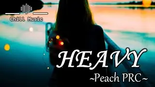 Heavy {Peach PRC} {Lyrics Vidio} {Chill Music}