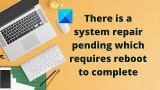 There is a system repair pending which requires reboot to complete