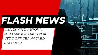 VISA CRYPTO REPORT, Metamask Marketplace, USDC officer hacked and more