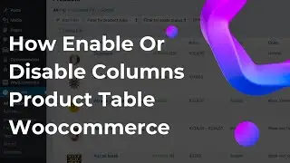 Remove or Add Product Table  Specific Column From the WooCommerce  Dashboard