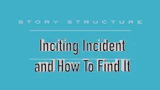 The Inciting Incident and How to find it - Screenwriting