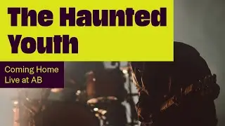 The Haunted Youth - Coming Home (Live at AB)