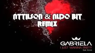 Gabriela - I Just Wanna Party (Attilson & Aldo Bit Remix)