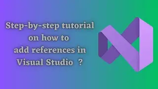 Step-by-step tutorial on how to add references in Visual Studio ?