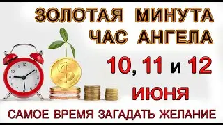 Золотая Минута и Час Ангела 10, 11 и 12 июня. *Эзотерика Для Тебя*