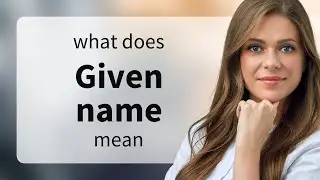 Given name — GIVEN NAME meaning